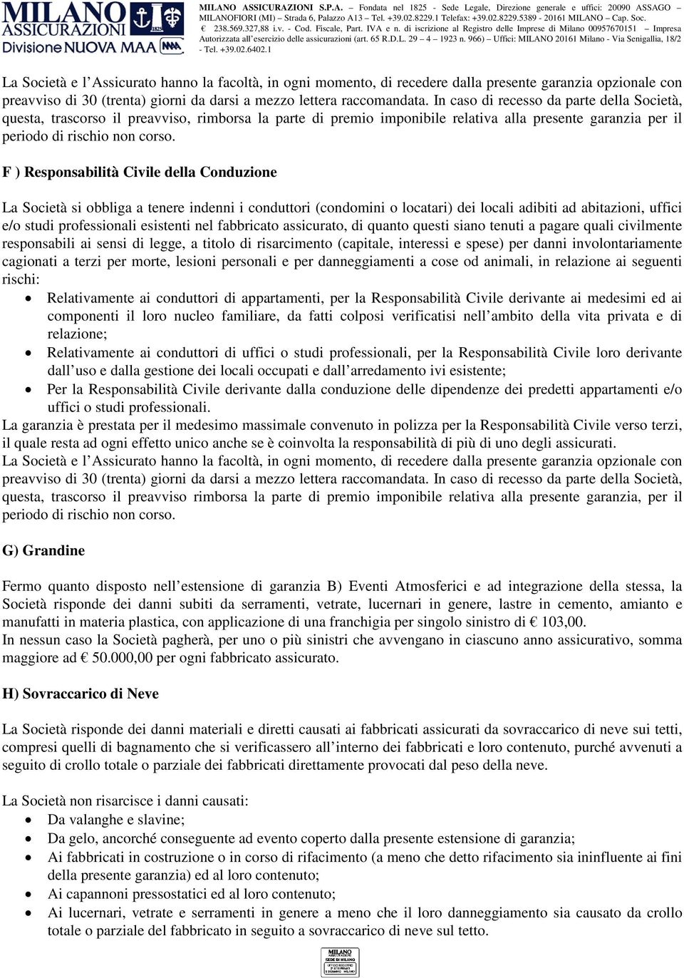 F ) Responsabilità Civile della Conduzione La Società si obbliga a tenere indenni i conduttori (condomini o locatari) dei locali adibiti ad abitazioni, uffici e/o studi professionali esistenti nel