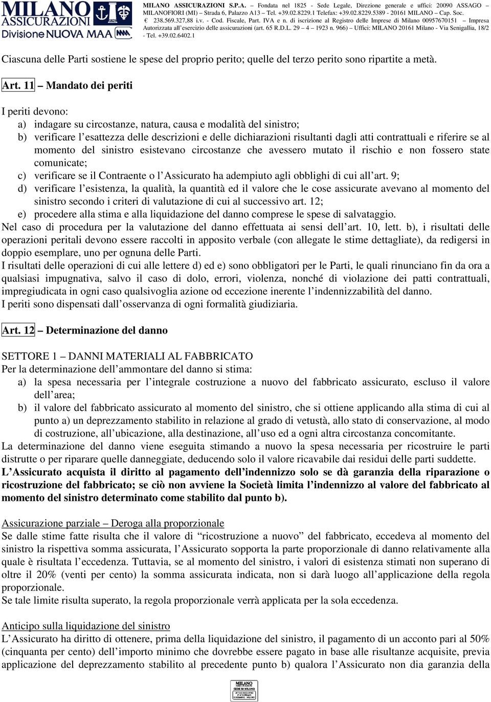 contrattuali e riferire se al momento del sinistro esistevano circostanze che avessero mutato il rischio e non fossero state comunicate; c) verificare se il Contraente o l Assicurato ha adempiuto