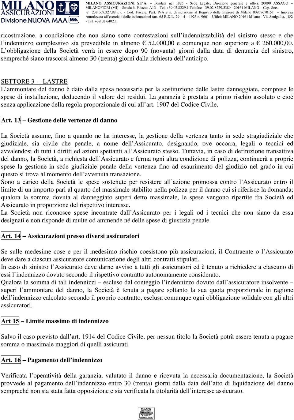 SETTORE 3_-_LASTRE L ammontare del danno è dato dalla spesa necessaria per la sostituzione delle lastre danneggiate, comprese le spese di installazione, deducendo il valore dei residui.