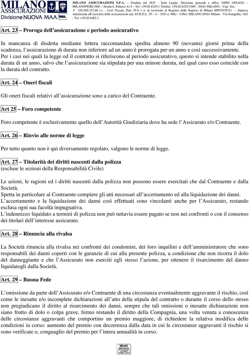 Per i casi nei quali la legge od il contratto si riferiscono al periodo assicurativo, questo si intende stabilito nella durata di un anno, salvo che l assicurazione sia stipulata per una minore