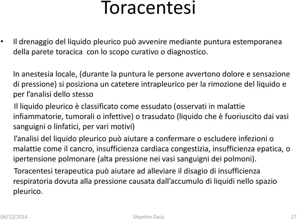 liquido pleurico è classificato come essudato (osservati in malattie infiammatorie, tumorali o infettive) o trasudato (liquido che è fuoriuscito dai vasi sanguigni o linfatici, per vari motivi) l