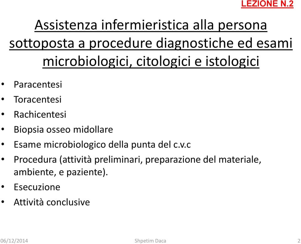 microbiologici, citologici e istologici Paracentesi Toracentesi Rachicentesi Biopsia