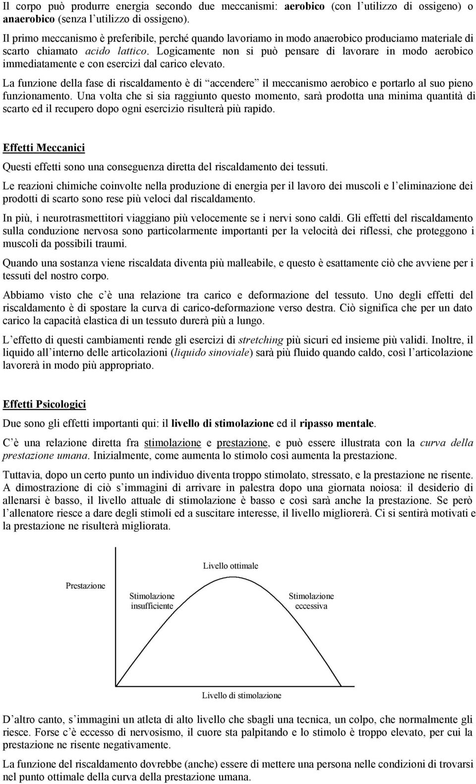 Logicamente non si può pensare di lavorare in modo aerobico immediatamente e con esercizi dal carico elevato.