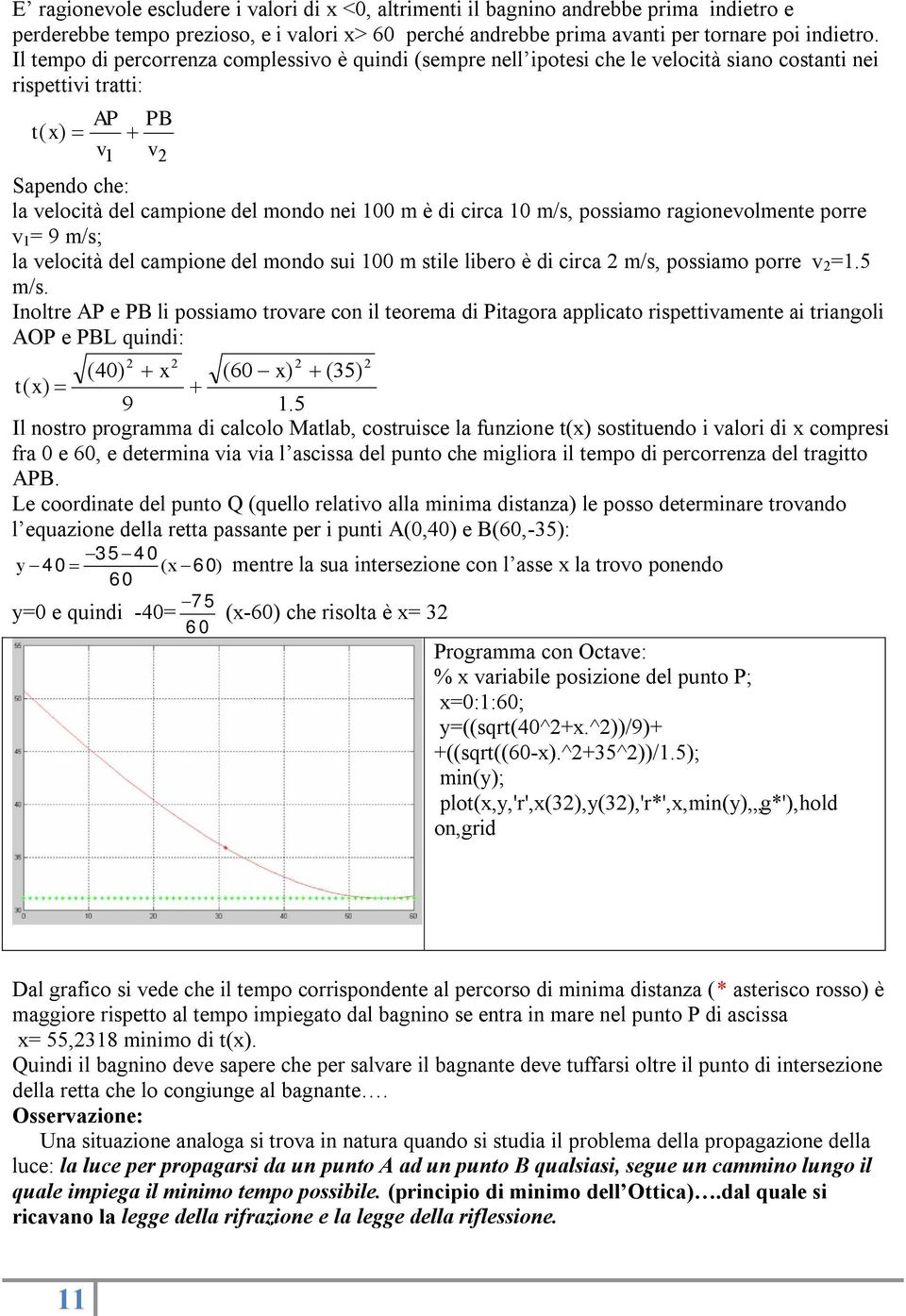 di circa 10 m/s, possiamo ragionevolmente porre v 1 = 9 m/s; la velocità del campione del mondo sui 100 m stile libero è di circa 2 m/s, possiamo porre v 2 =1.5 m/s.