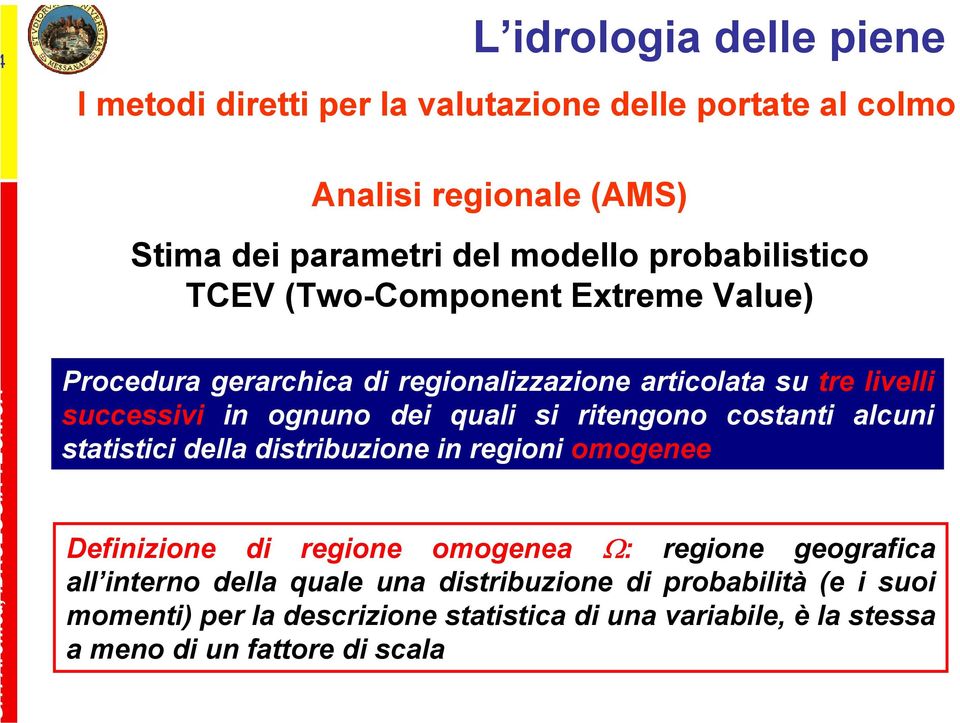 statistici della distribuzione in regioni omogenee Definizione di regione omogenea Ω: regione geografica all interno della