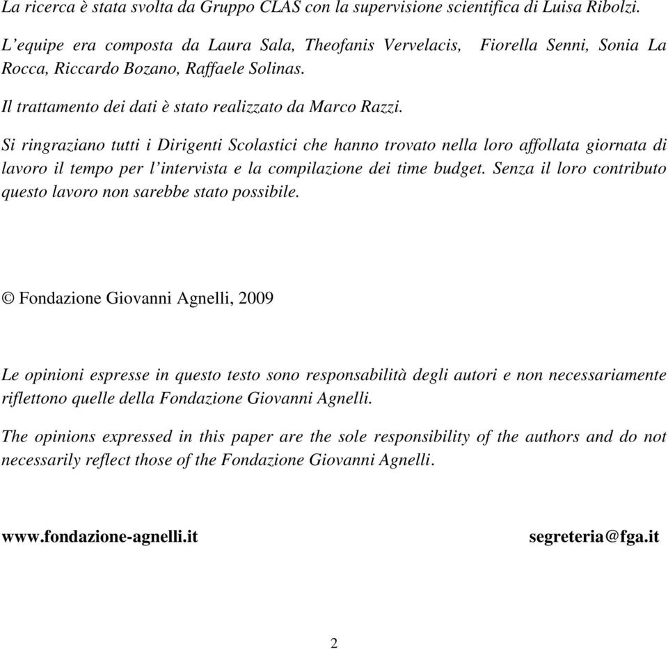 Si ringraziano tutti i Dirigenti Scolastici che hanno trovato nella loro affollata giornata di lavoro il tempo per l intervista e la compilazione dei time budget.