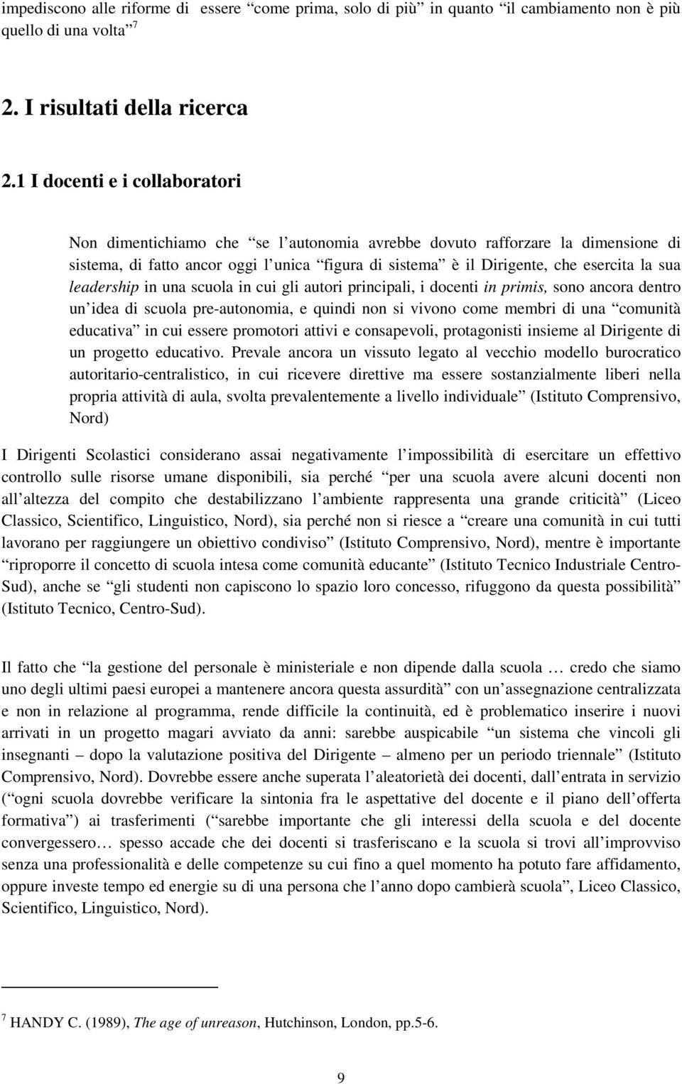 sua leadership in una scuola in cui gli autori principali, i docenti in primis, sono ancora dentro un idea di scuola pre-autonomia, e quindi non si vivono come membri di una comunità educativa in cui