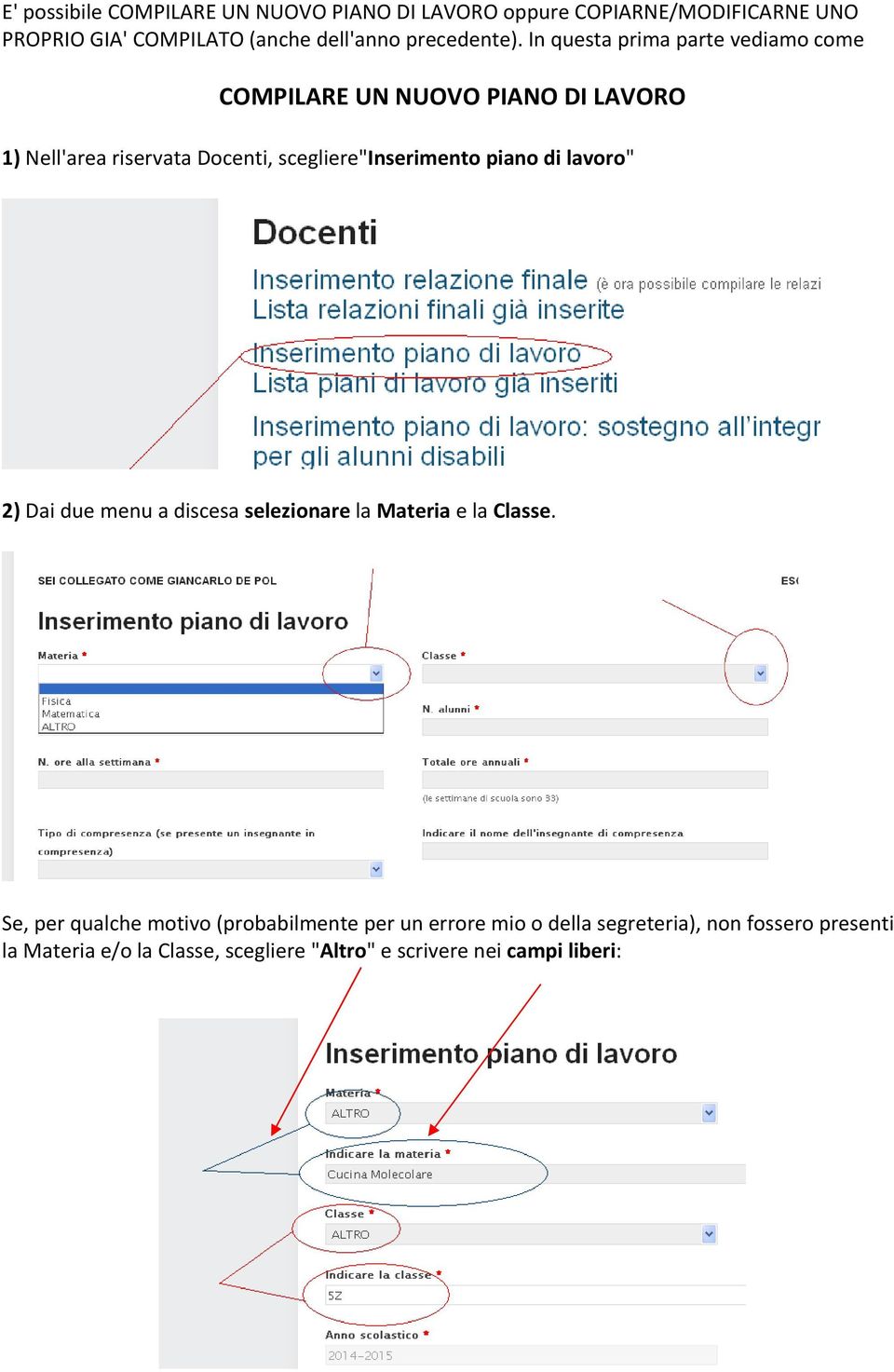 In questa prima parte vediamo come COMPILARE UN NUOVO PIANO DI LAVORO 1) Nell'area riservata Docenti, scegliere"inserimento