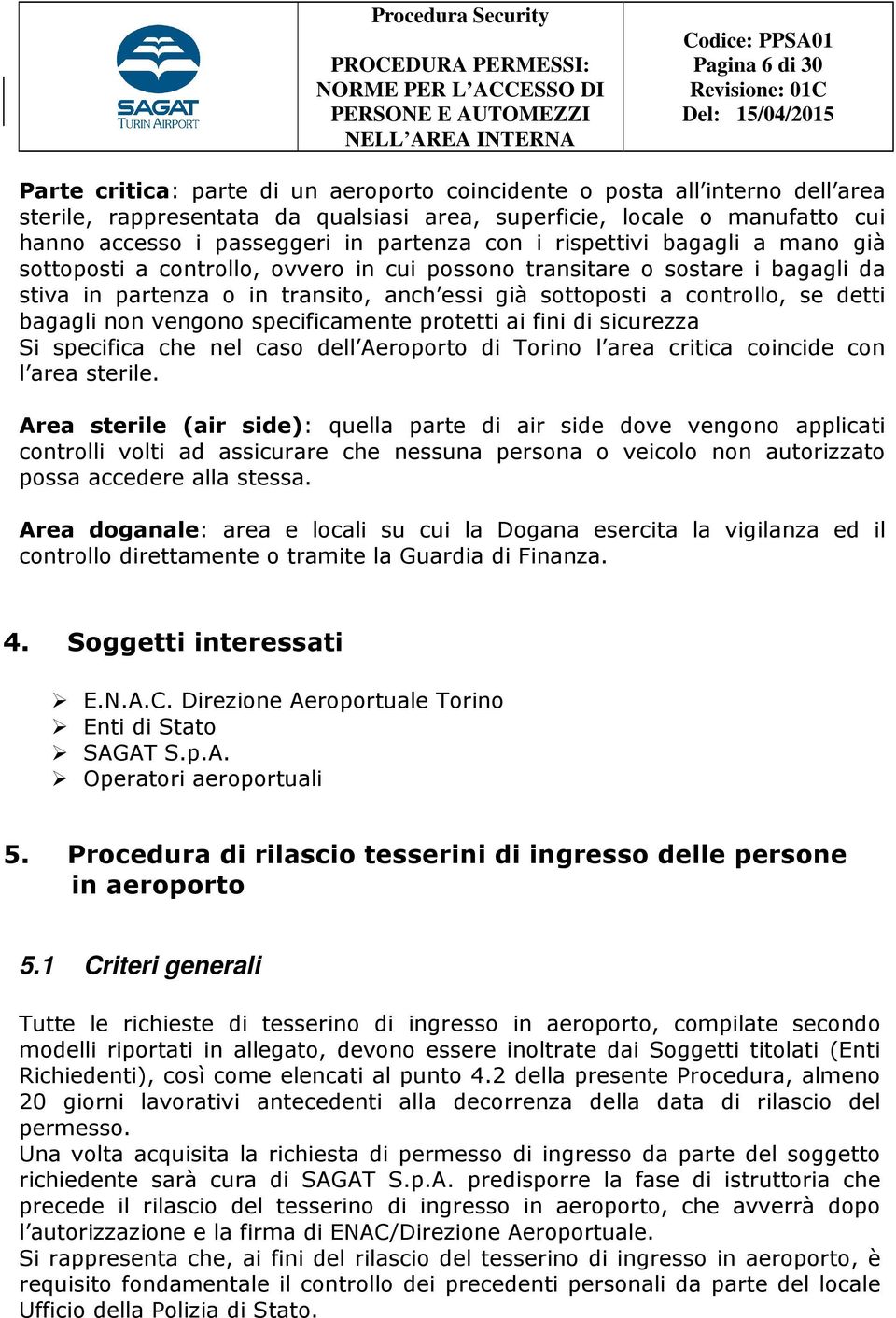 se detti bagagli non vengono specificamente protetti ai fini di sicurezza Si specifica che nel caso dell Aeroporto di Torino l area critica coincide con l area sterile.