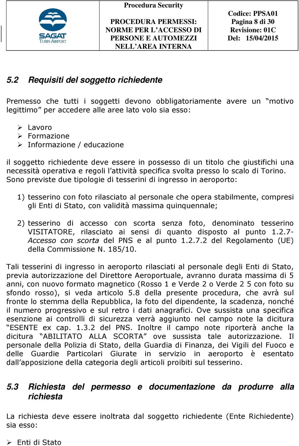 educazione il soggetto richiedente deve essere in possesso di un titolo che giustifichi una necessità operativa e regoli l attività specifica svolta presso lo scalo di Torino.