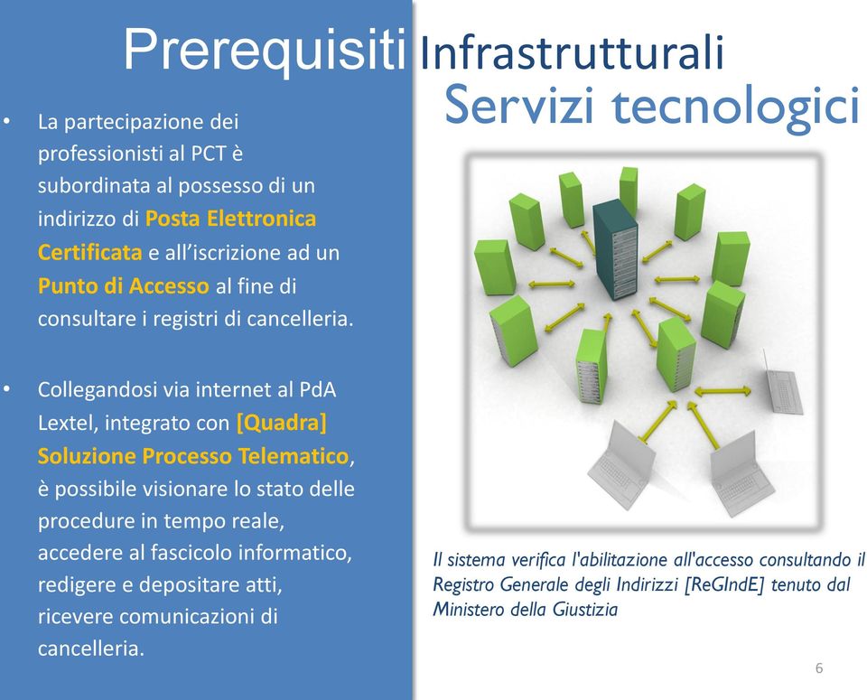 Servizi tecnologici Collegandosi via internet al PdA Lextel, integrato con [Quadra] Soluzione Processo Telematico, è possibile visionare lo stato delle procedure in