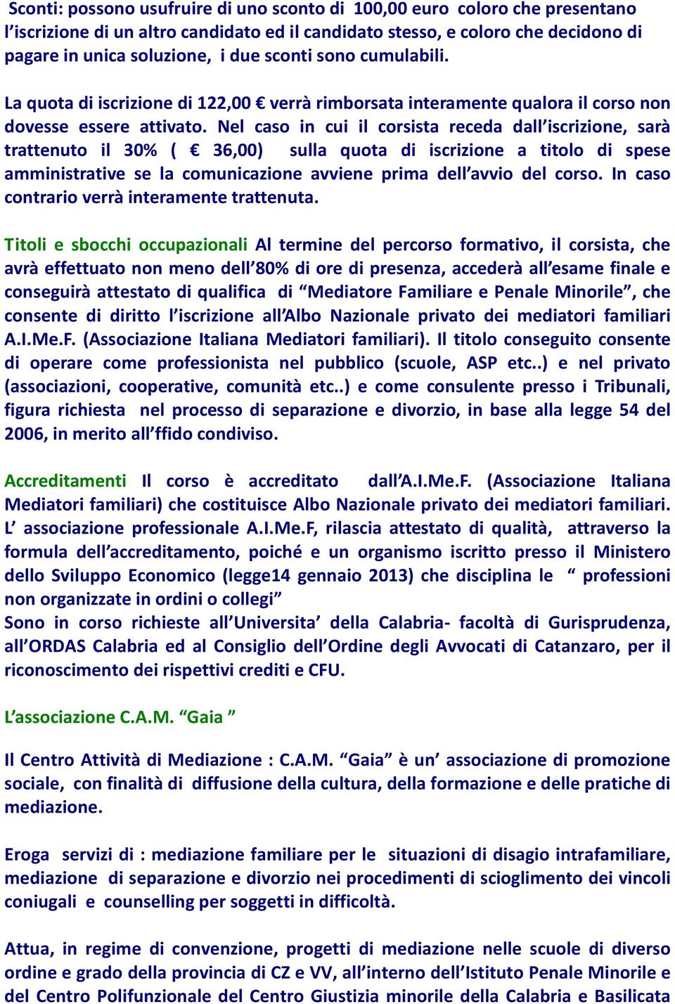 Nel caso in cui il corsista receda dall iscrizione, sarà trattenuto il 30% ( 36,00) sulla quota di iscrizione a titolo di spese amministrative se la comunicazione avviene prima dell avvio del corso.