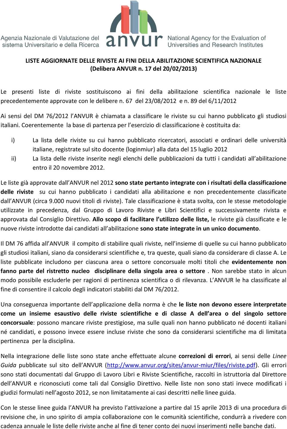 89 del 6/11/2012 Ai sensi del DM 76/2012 l ANVUR è chiamata a classificare le riviste su cui hanno pubblicato gli studiosi italiani.