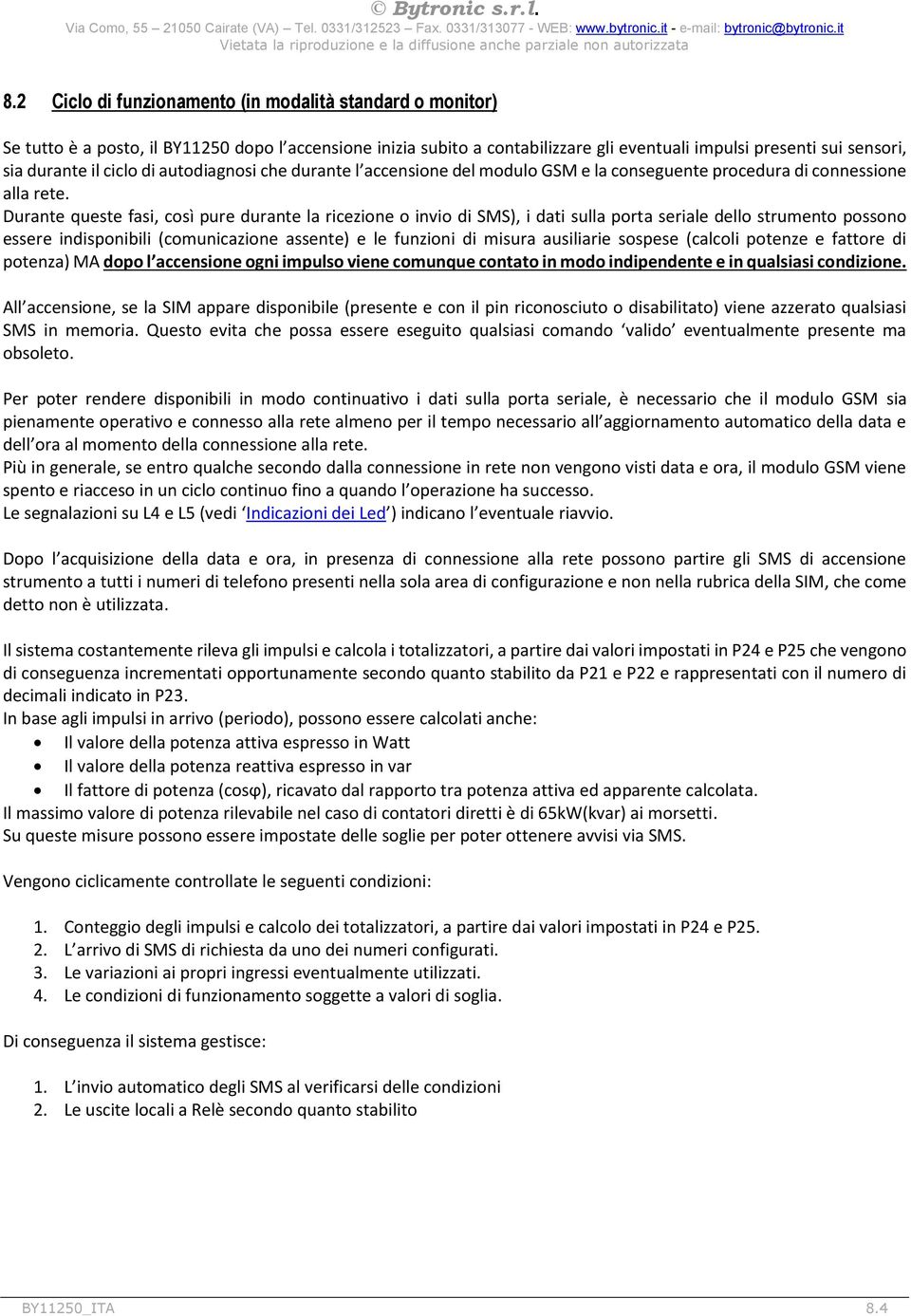 Durante queste fasi, così pure durante la ricezione o invio di SMS), i dati sulla porta seriale dello strumento possono essere indisponibili (comunicazione assente) e le funzioni di misura ausiliarie