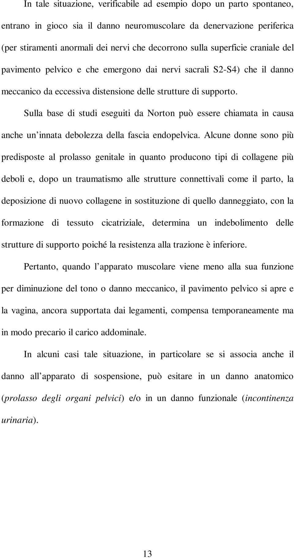 Sulla base di studi eseguiti da Norton può essere chiamata in causa anche un innata debolezza della fascia endopelvica.