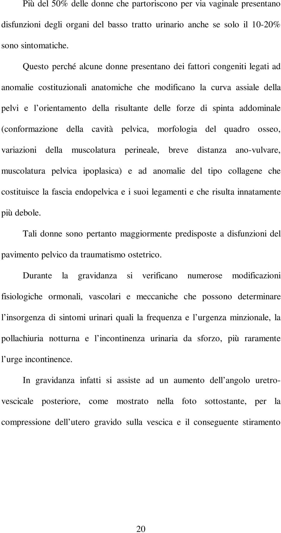 spinta addominale (conformazione della cavità pelvica, morfologia del quadro osseo, variazioni della muscolatura perineale, breve distanza ano-vulvare, muscolatura pelvica ipoplasica) e ad anomalie