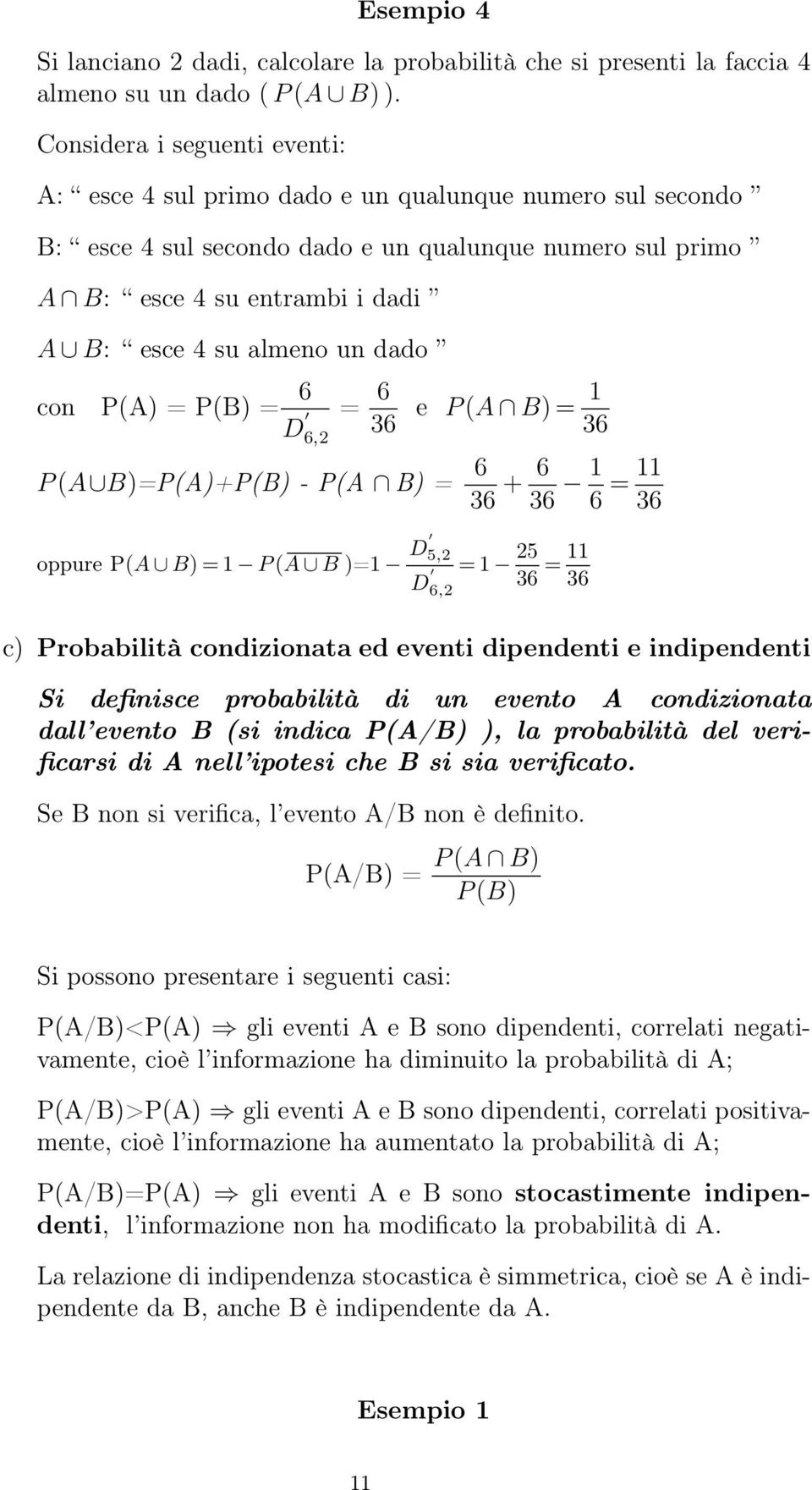 un dado con P(A) = P(B) = = D,2 e P(A B)= P(A B)=P(A)+P(B) - P(A B) = + = oppure P(A B)= P(A B )= D,2 = 2 D,2 = c) Probabilità condizionata ed eventi dipendenti e indipendenti Si definisce