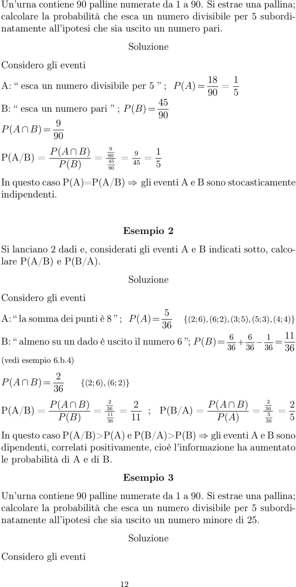 e B sono stocasticamente indipendenti. Esempio 2 Si lanciano 2 dadi e, considerati gli eventi A e B indicati sotto, calcolare P(A/B) e P(B/A).