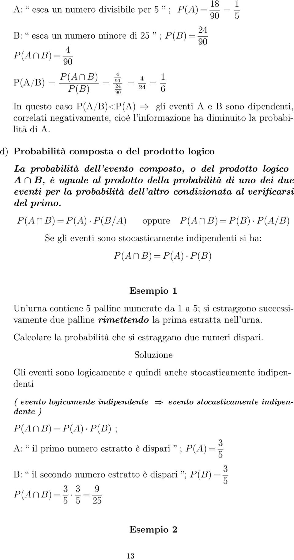 d) Probabilità composta o del prodotto logico La probabilità dell evento composto, o del prodotto logico A B, è uguale al prodotto della probabilità di uno dei due eventi per la probabilità dell
