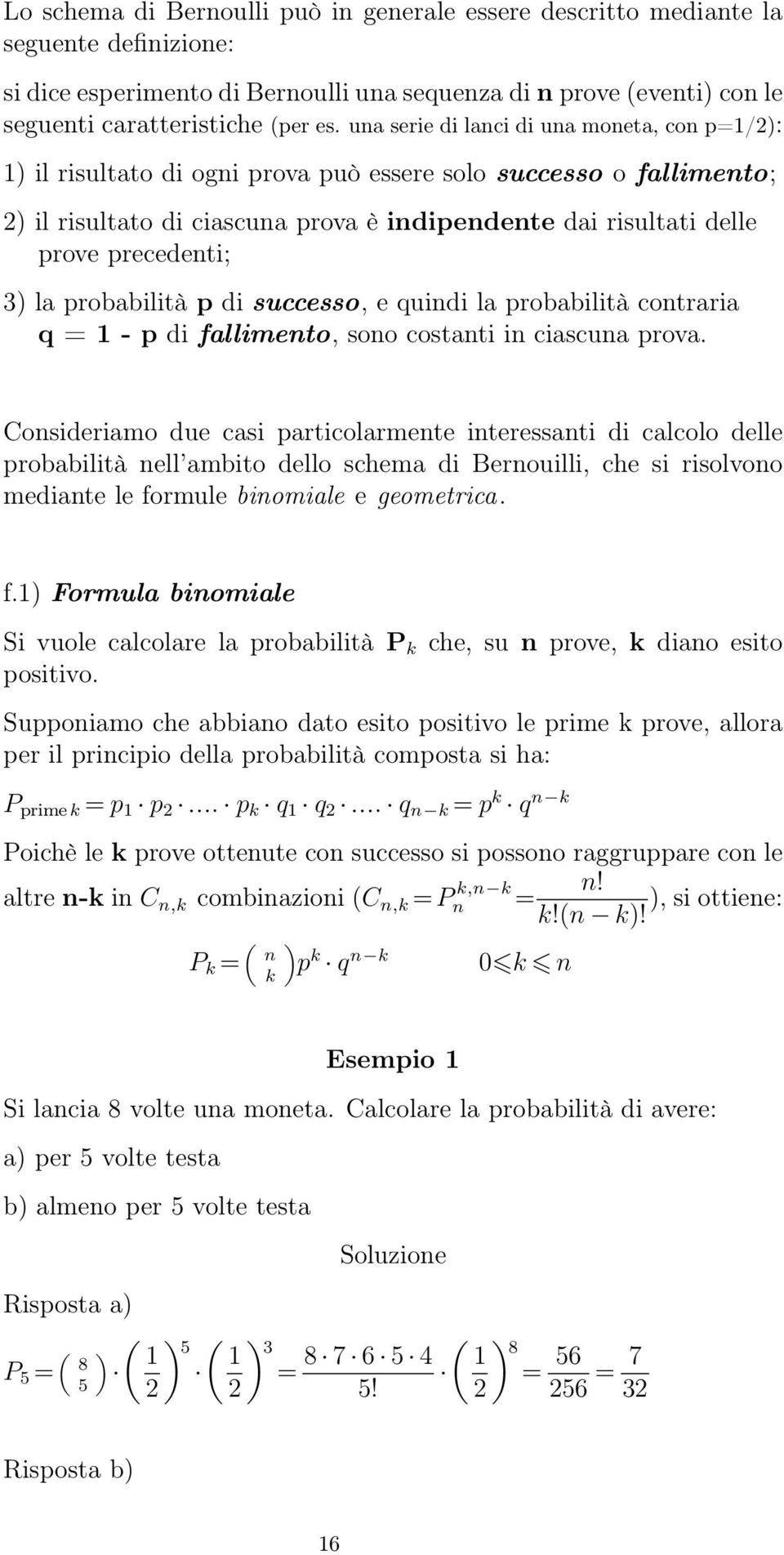 ) la probabilità p di successo, e quindi la probabilità contraria q = - p di fallimento, sono costanti in ciascuna prova.