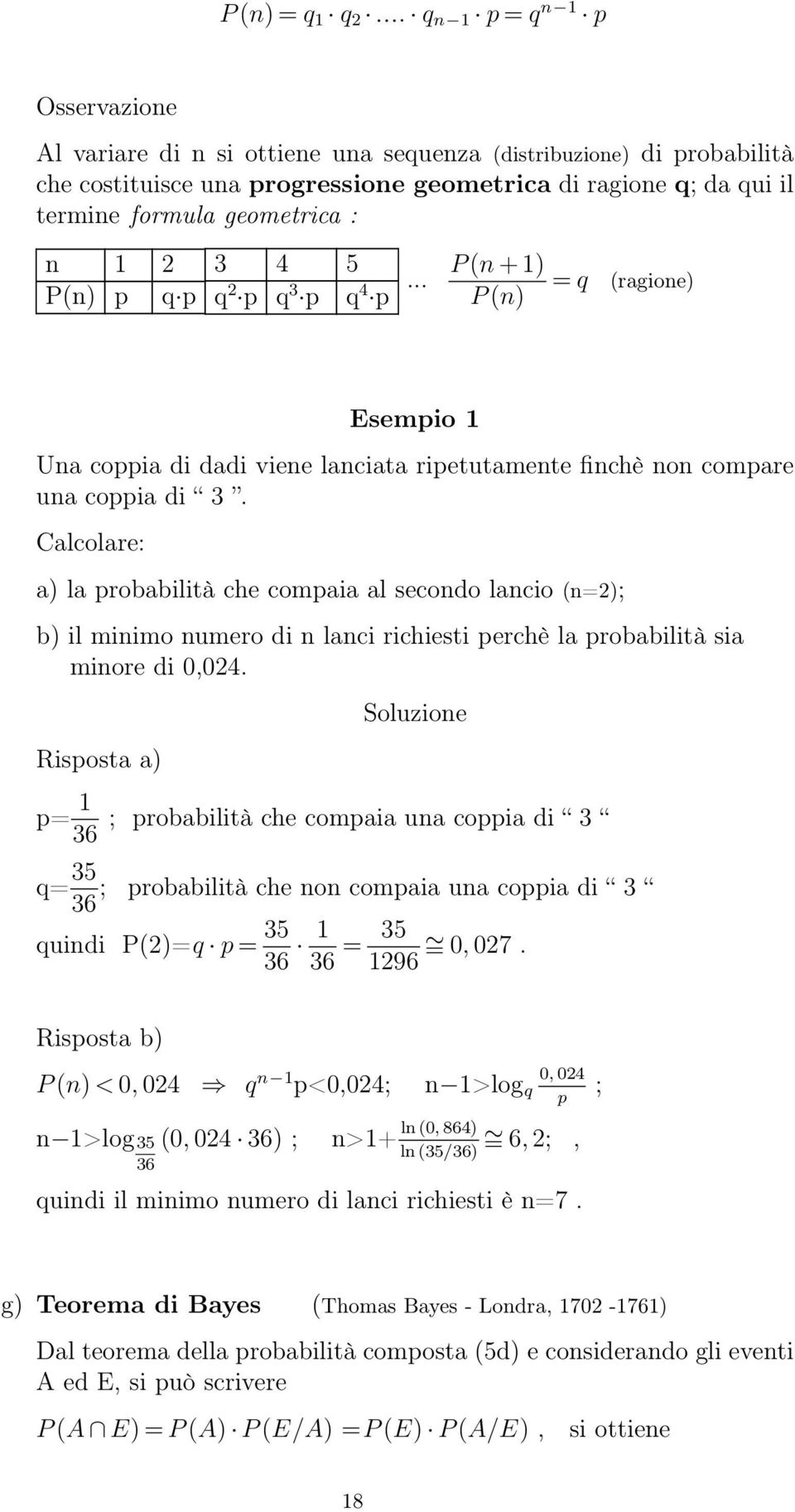 p 2 q p q 2 p 4 q p P(n+)... q4 p P(n) =q (ragione) Esempio Una coppia di dadi viene lanciata ripetutamente finchè non compare una coppia di.