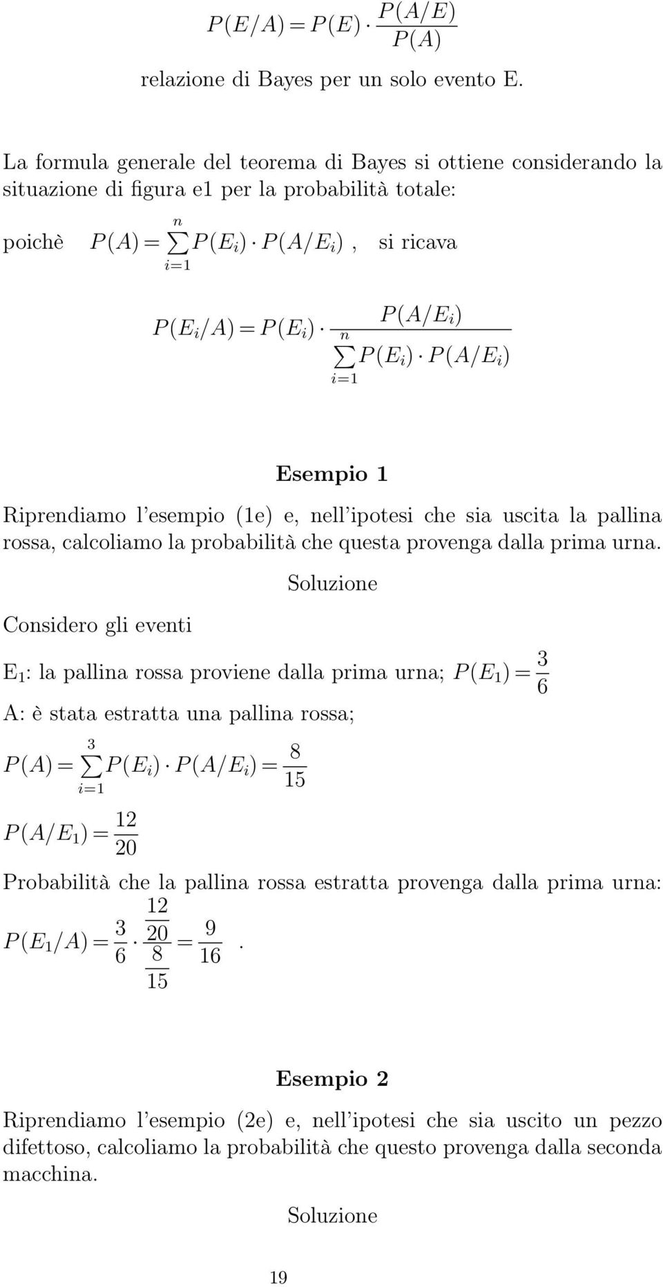 i ) P(A/E i ) i= Esempio Riprendiamo l esempio (e) e, nell ipotesi che sia uscita la pallina rossa, calcoliamo la probabilità che questa provenga dalla prima urna.