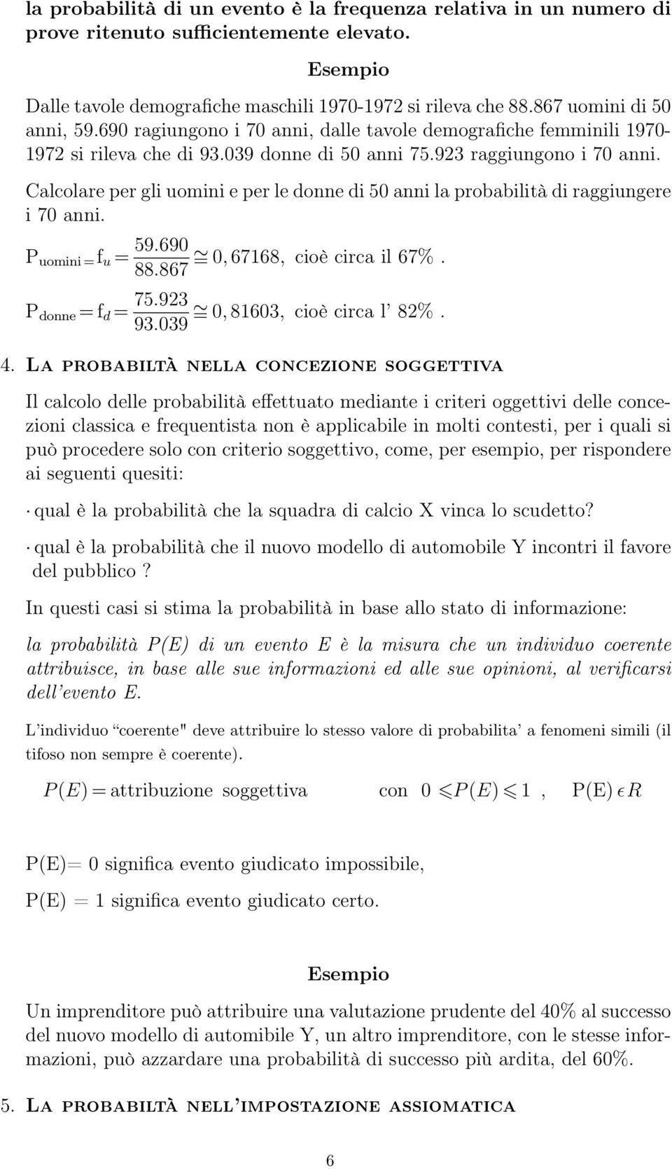 Calcolare per gli uomini e per le donne di 0 anni la probabilità di raggiungere i 70 anni. P uomini= f u = 9.90 F 0, 78, cioè circa il 7%. 88.87 P donne = f d = 7.92 F 0, 80, cioè circa l 82%. 9.09 4.