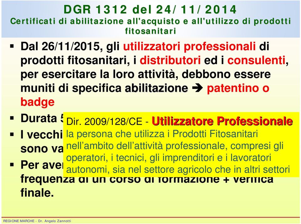 anni 2009/128/CE - Utilizzatore Professionale I vecchi la patentini persona che (ai utilizza sensi i del Prodotti DPR Fitosanitari 291/2001 sono validi nell ambito fino alla dell attività