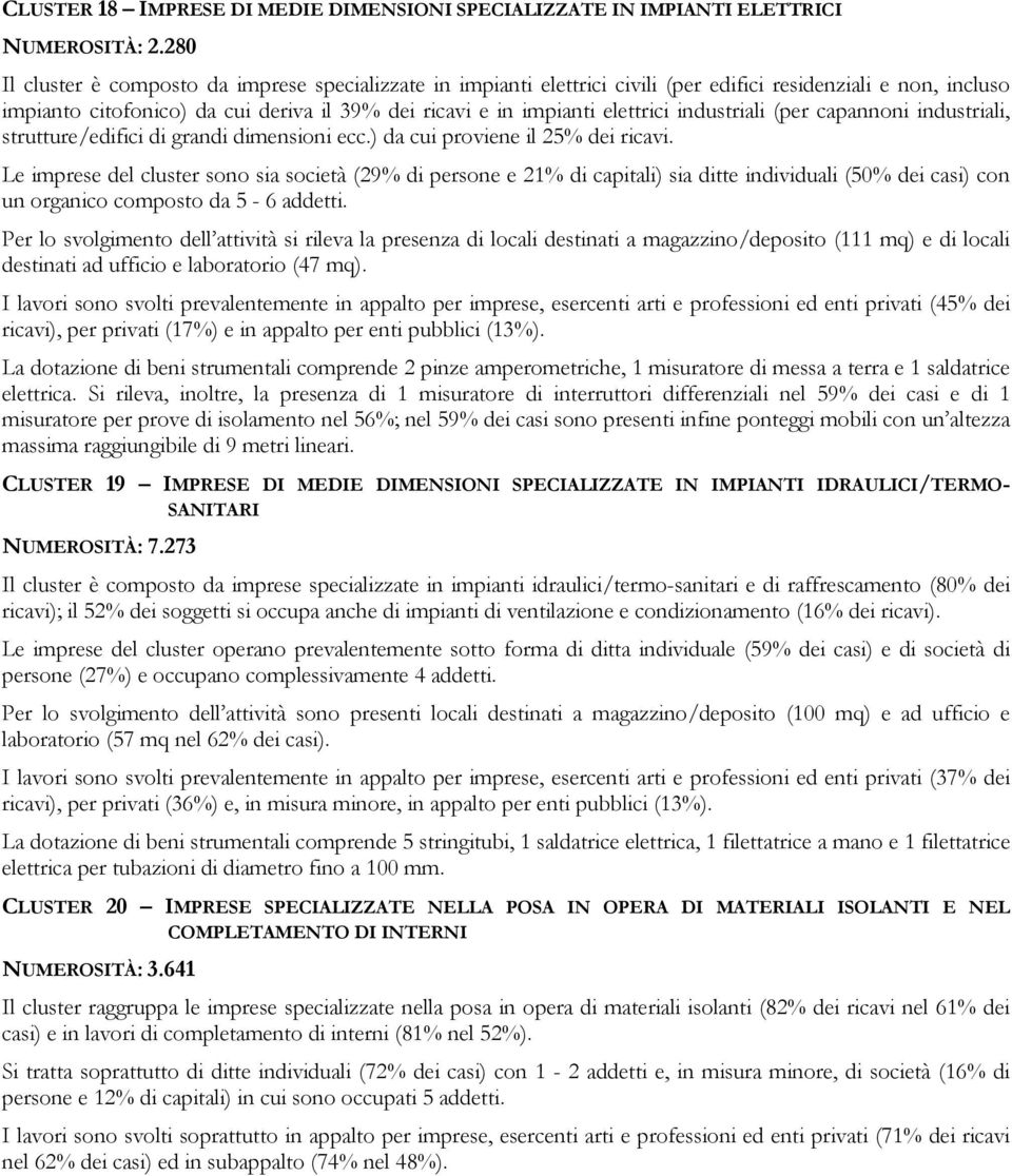 industriali (per capannoni industriali, strutture/edifici di grandi dimensioni ecc.) da cui proviene il 25% dei ricavi.