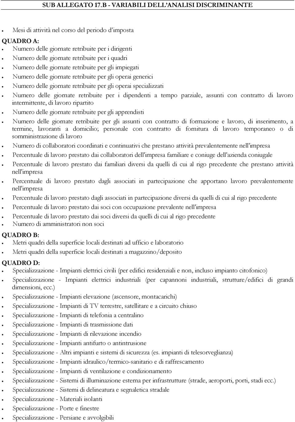 Numero delle giornate retribuite per gli impiegati Numero delle giornate retribuite per gli operai generici Numero delle giornate retribuite per gli operai specializzati Numero delle giornate