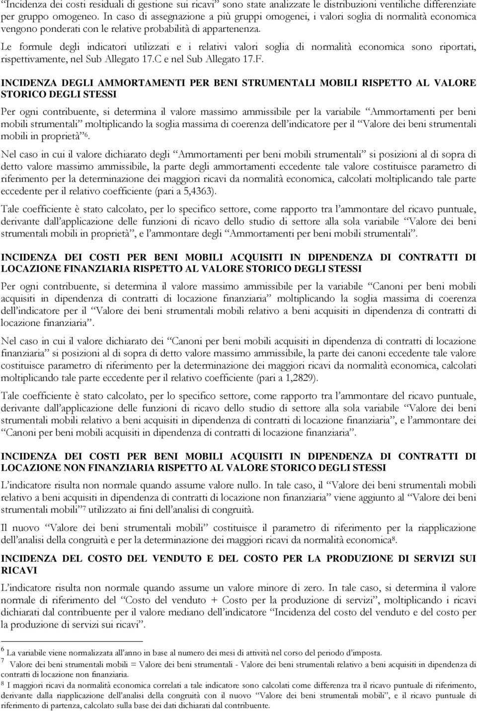 Le formule degli indicatori utilizzati e i relativi valori soglia di normalità economica sono riportati, rispettivamente, nel Sub Allegato 17.C e nel Sub Allegato 17.F.