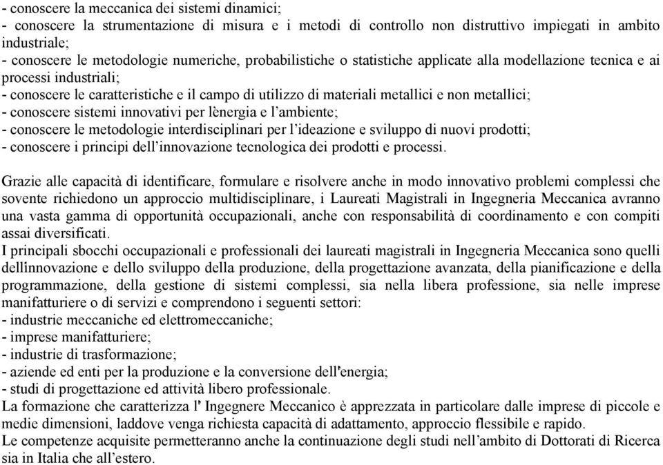 sistemi innovativi per lenergia e l ambiente; - conoscere le metodologie interdisciplinari per l ideazione e sviluppo di nuovi prodotti; - conoscere i principi dell innovazione tecnologica dei