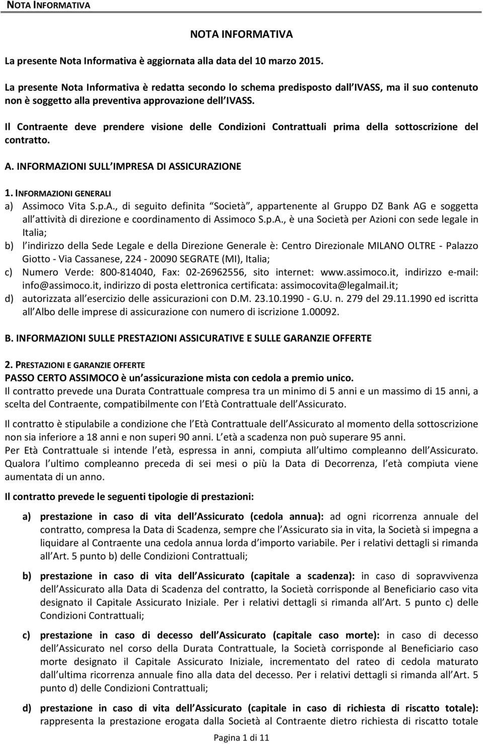 Il Contraente deve prendere visione delle Condizioni Contrattuali prima della sottoscrizione del contratto. A.