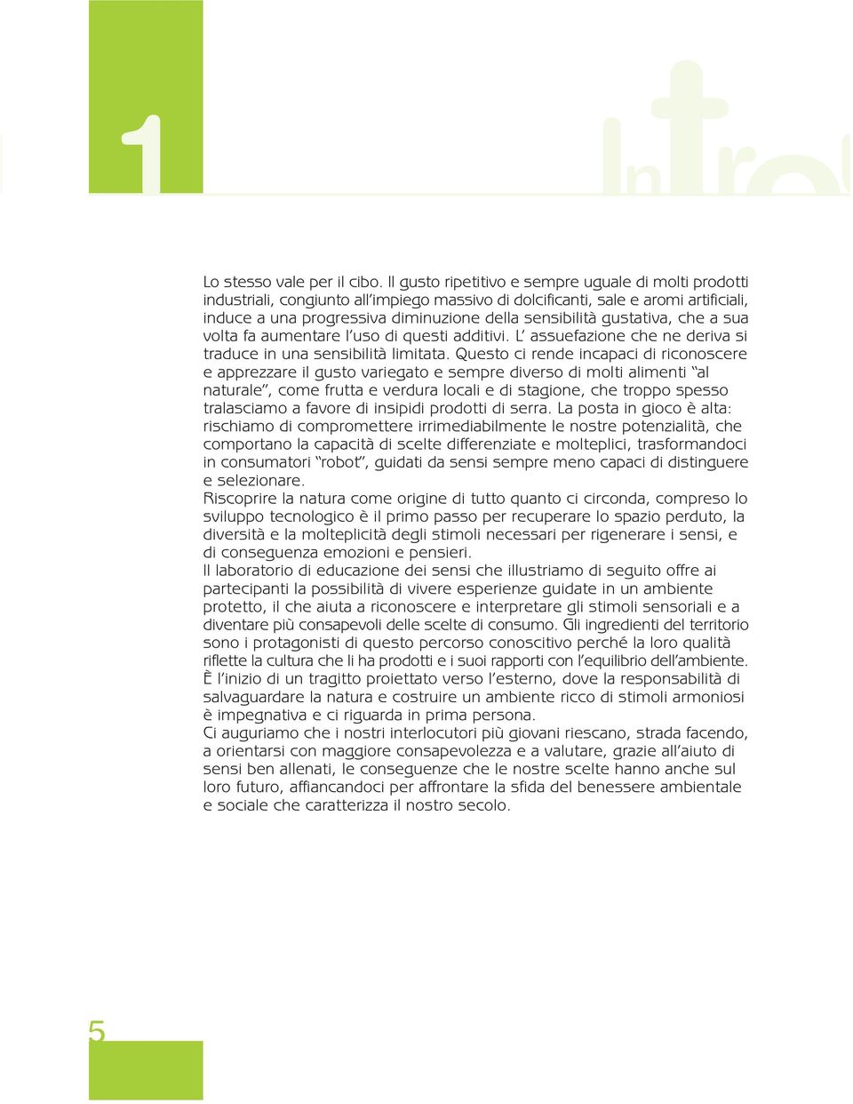 gustativa, che a sua volta fa aumentare l uso di questi additivi. L assuefazione che ne deriva si traduce in una sensibilità limitata.