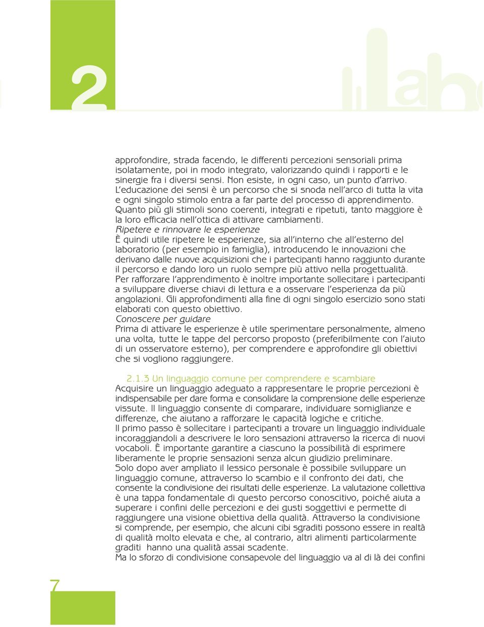 Quanto più gli stimoli sono coerenti, integrati e ripetuti, tanto maggiore è la loro efficacia nell ottica di attivare cambiamenti.