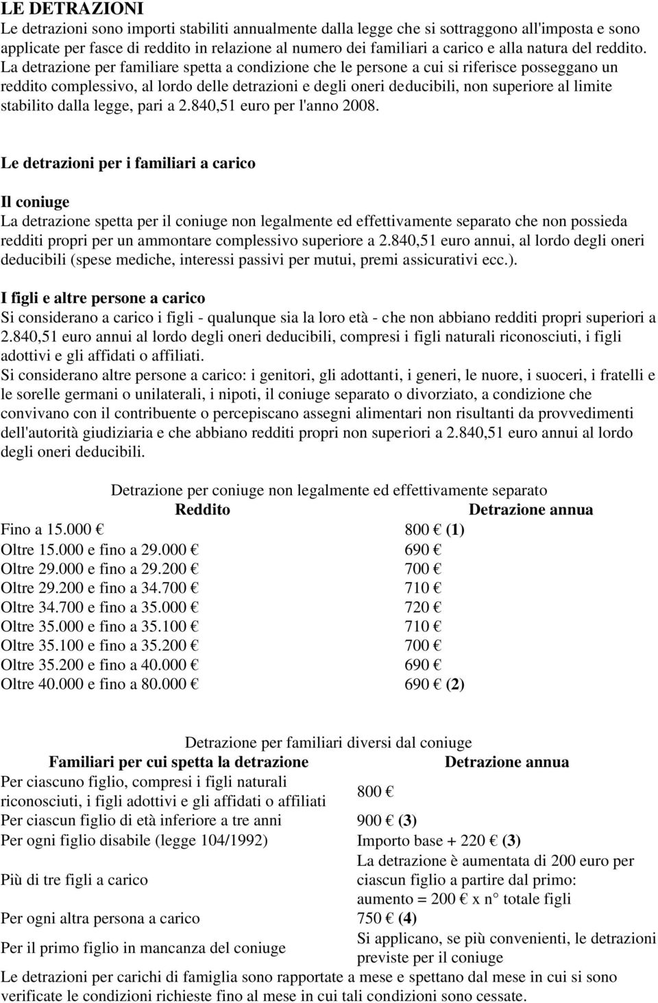 La detrazione per familiare spetta a condizione che le persone a cui si riferisce posseggano un reddito complessivo, al lordo delle detrazioni e degli oneri deducibili, non superiore al limite