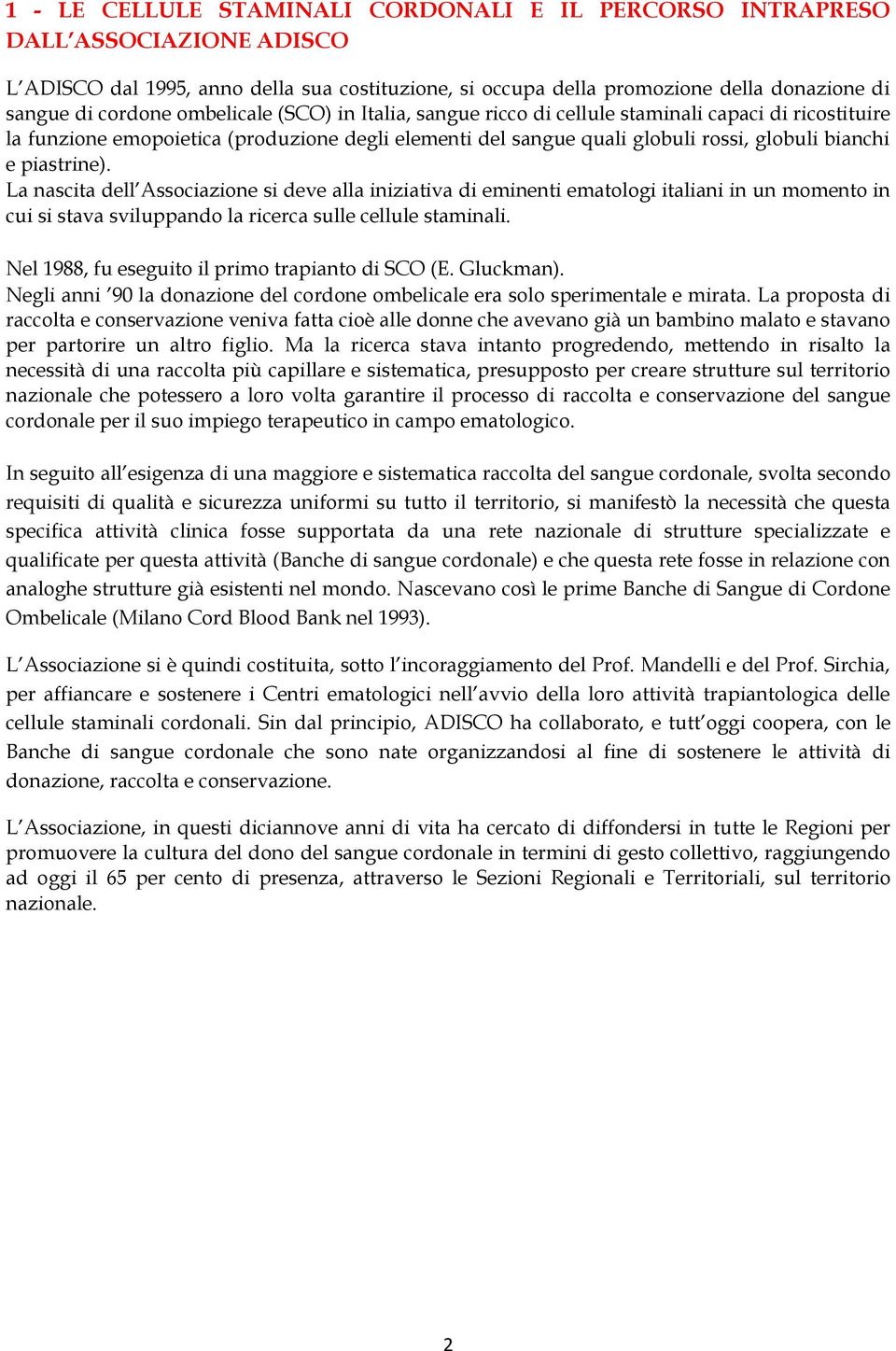 La nascita dell Associazione si deve alla iniziativa di eminenti ematologi italiani in un momento in cui si stava sviluppando la ricerca sulle cellule staminali.