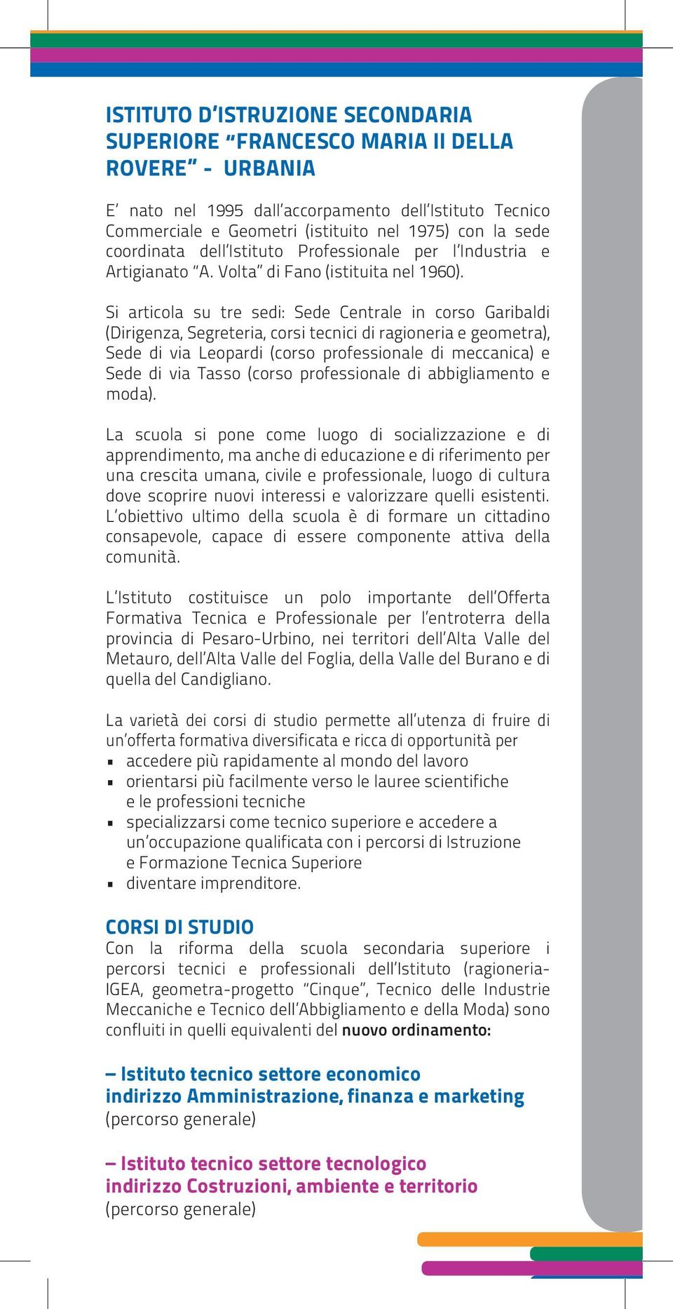 Si articola su tre sedi: Sede Centrale in corso Garibaldi (Dirigenza, Segreteria, corsi tecnici di ragioneria e geometra), Sede di via Leopardi (corso professionale di meccanica) e Sede di via Tasso