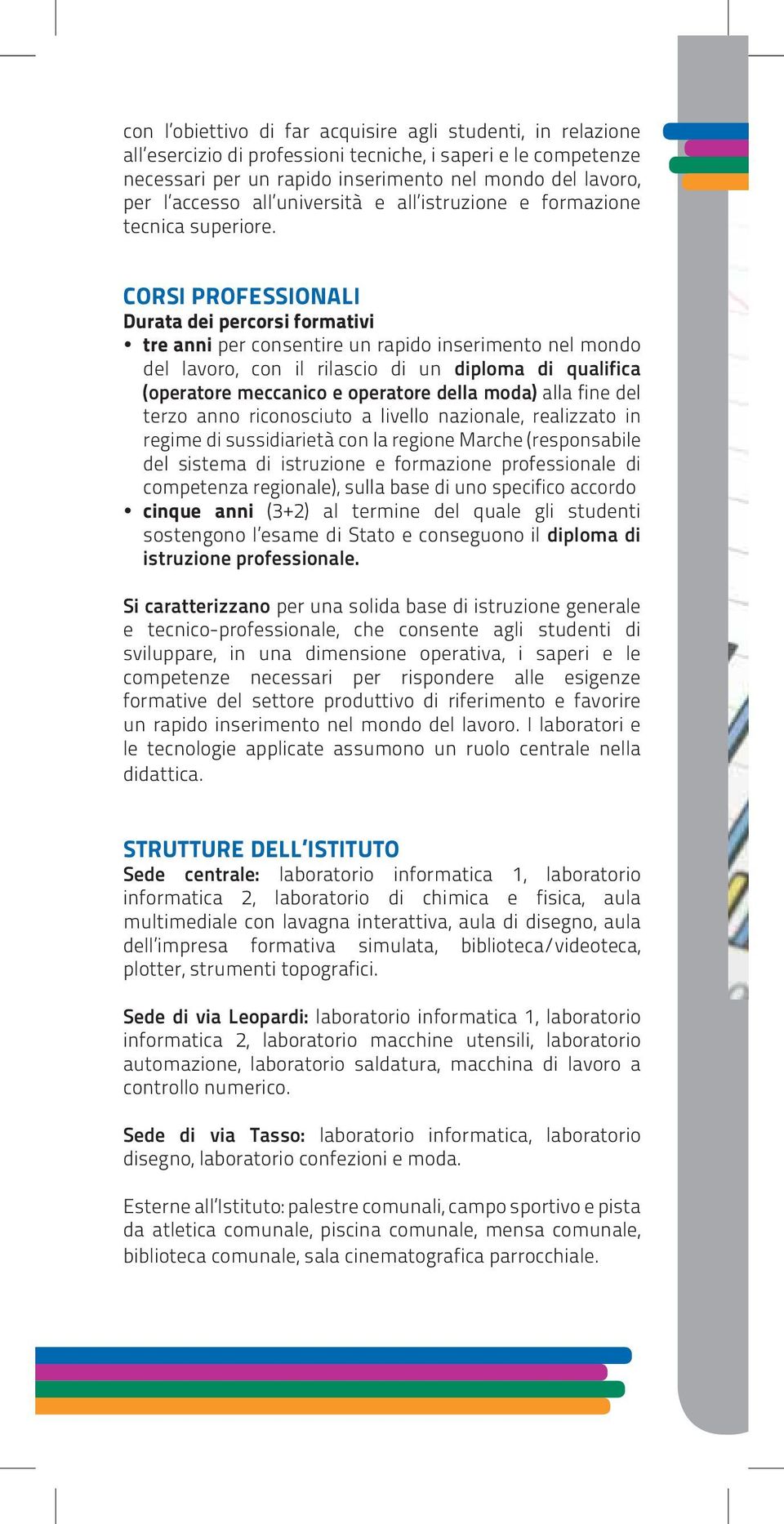 CORSI PROFESSIONALI Durata dei percorsi formativi tre anni per consentire un rapido inserimento nel mondo del lavoro, con il rilascio di un diploma di qualifica (operatore meccanico e operatore della