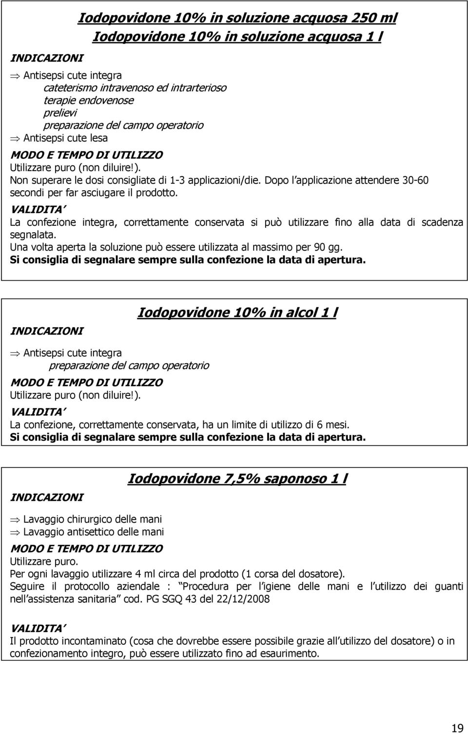 Dopo l applicazione attendere 30-60 secondi per far asciugare il prodotto. La confezione integra, correttamente conservata si può utilizzare fino alla data di scadenza segnalata.