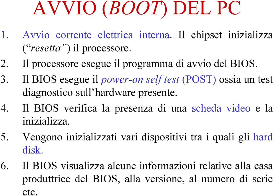 Il BIOS esegue il power-on self test (POST) ossia un test diagnostico sull hardware presente. 4.