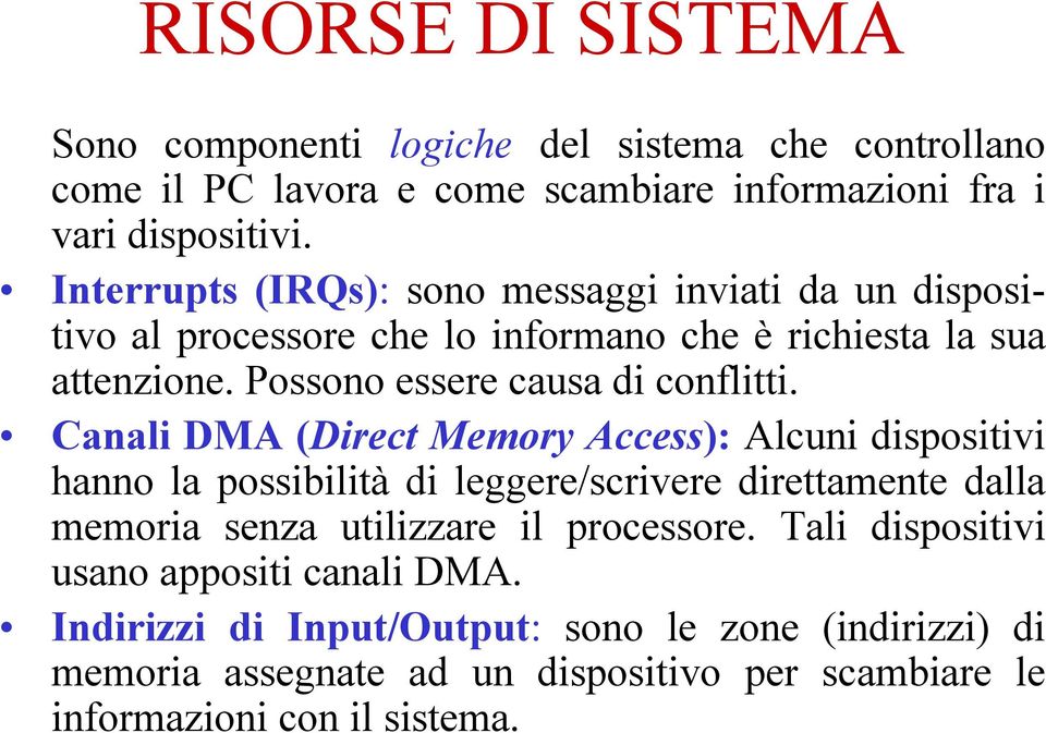 Canali DMA (Direct Memory Access): Alcuni dispositivi hanno la possibilità di leggere/scrivere direttamente dalla memoria senza utilizzare il processore.