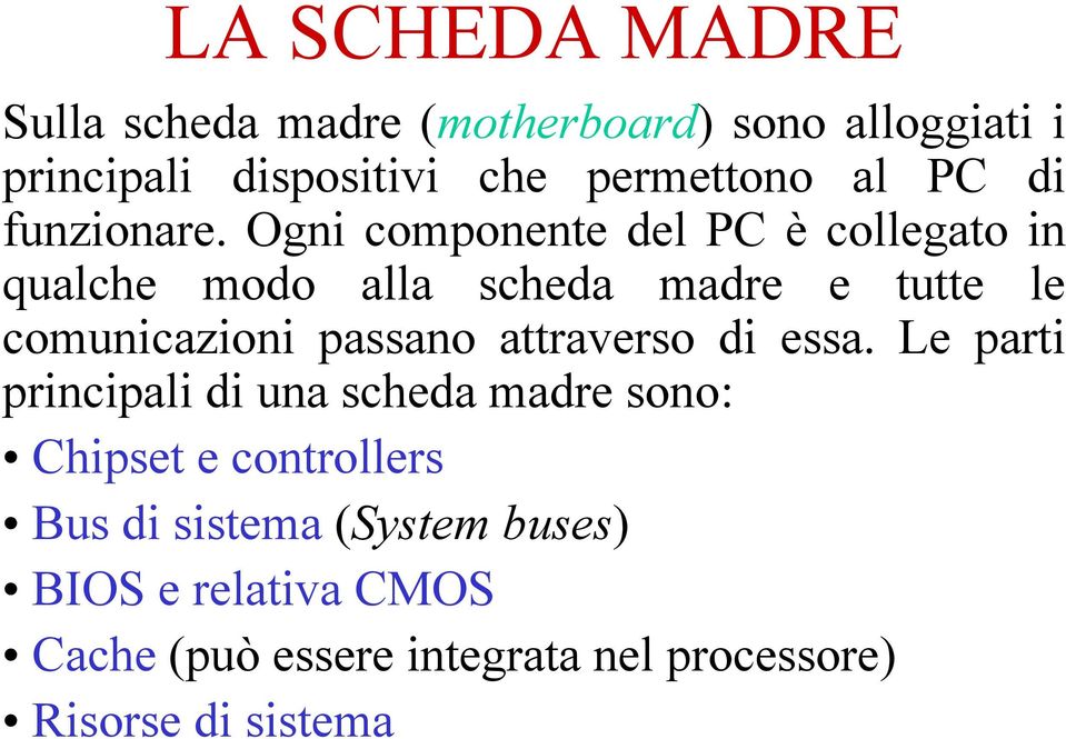 Ogni componente del PC è collegato in qualche modo alla scheda madre e tutte le comunicazioni passano