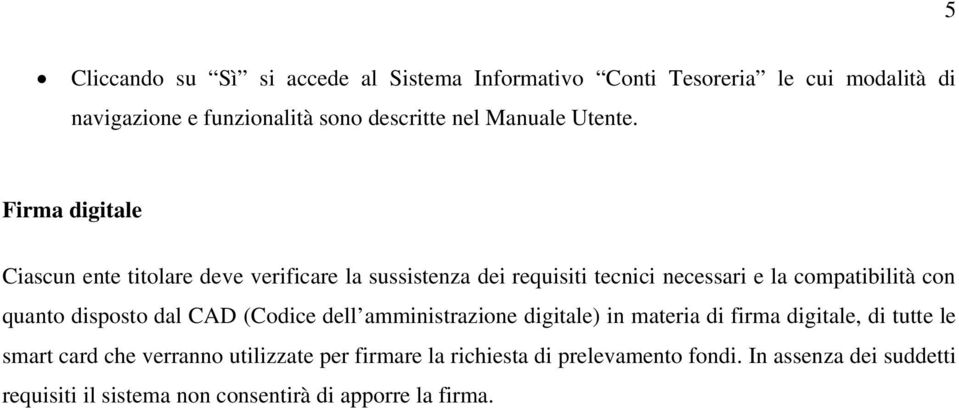 Firma digitale Ciascun ente titolare deve verificare la sussistenza dei requisiti tecnici necessari e la compatibilità con quanto