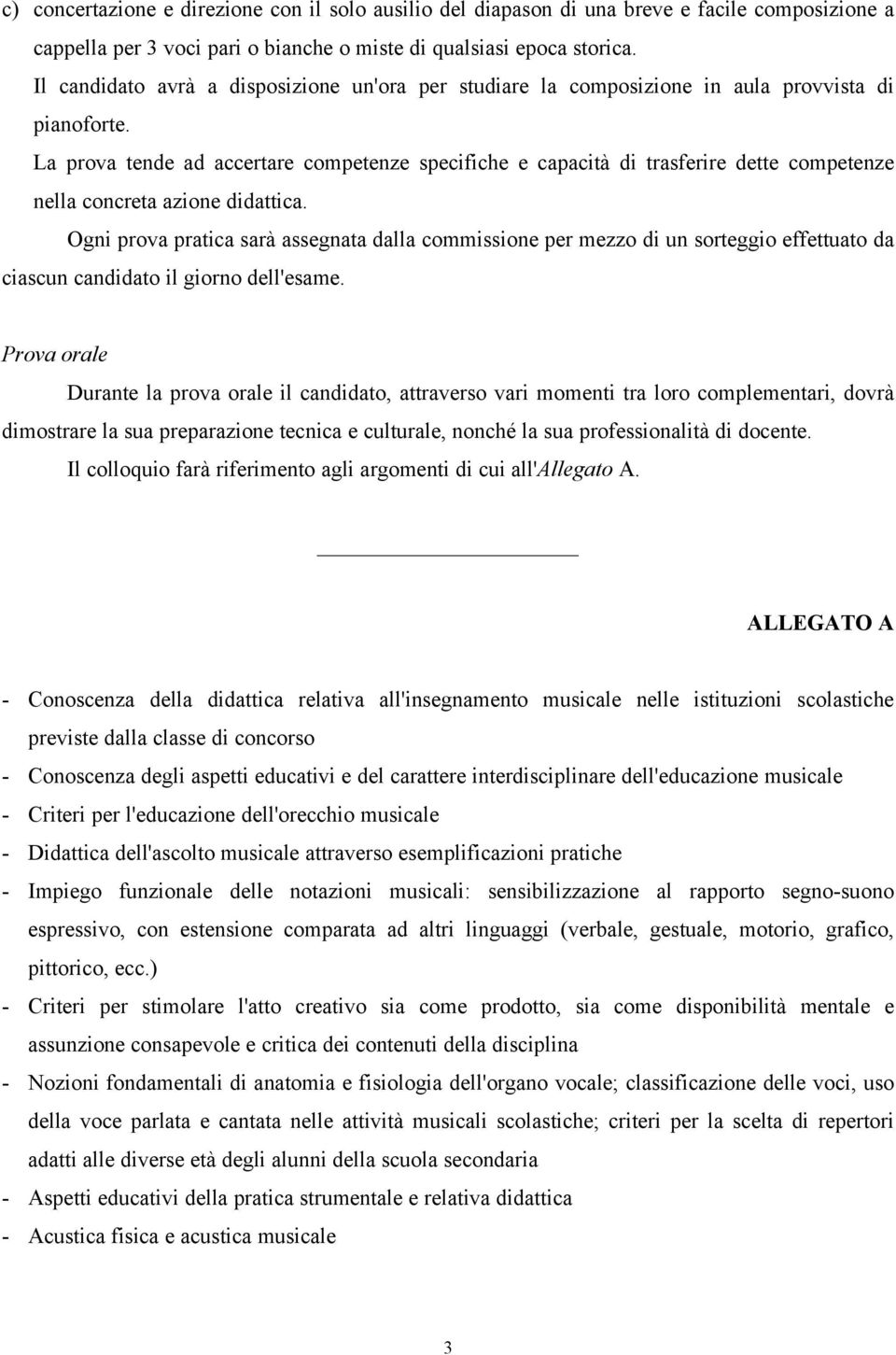 La prova tende ad accertare competenze specifiche e capacità di trasferire dette competenze nella concreta azione didattica.