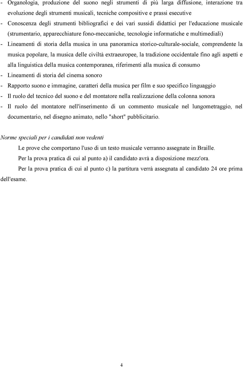 panoramica storico-culturale-sociale, comprendente la musica popolare, la musica delle civiltà extraeuropee, la tradizione occidentale fino agli aspetti e alla linguistica della musica contemporanea,