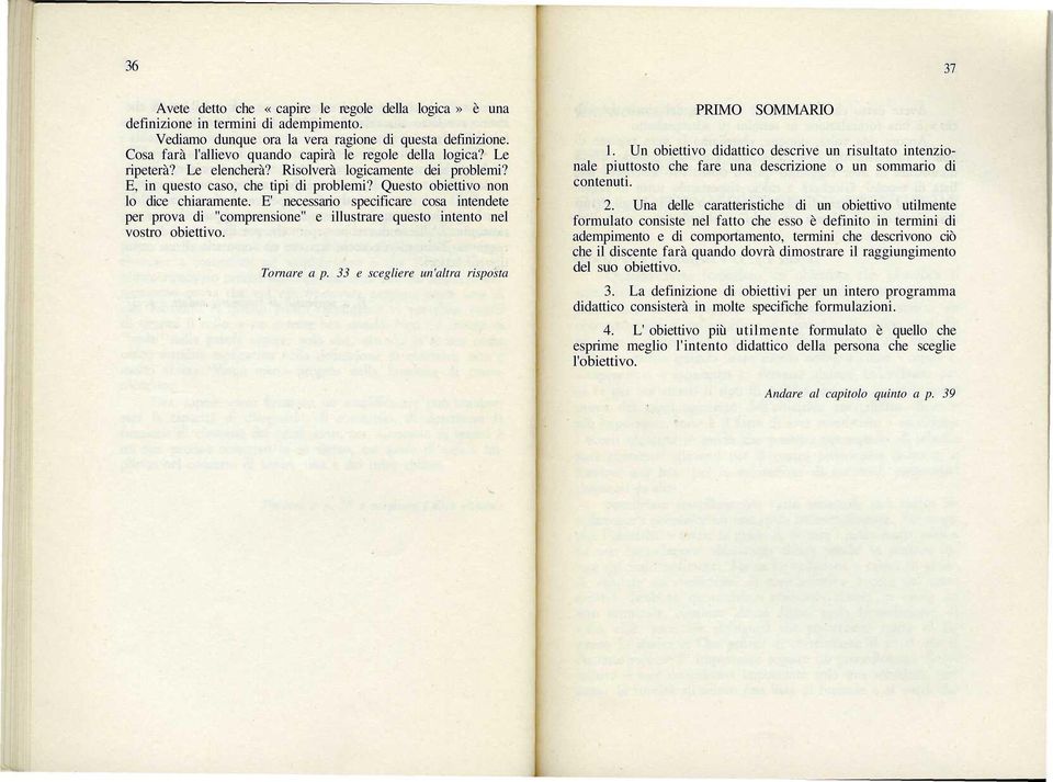 Questo obiettivo non lo dice chiaramente. E' necessario specificare cosa intendete per prova di "comprensione" e illustrare questo intento nel vostro obiettivo. Tornare a p.