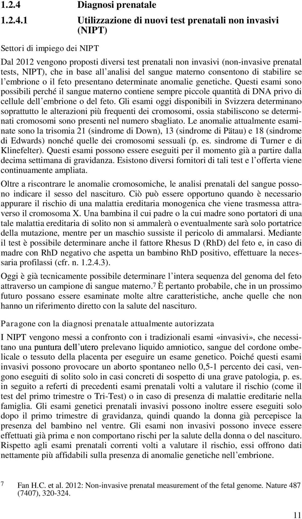 1 Utilizzazione di nuovi test prenatali non invasivi (NIPT) Settori di impiego dei NIPT Dal 2012 vengono proposti diversi test prenatali non invasivi (non-invasive prenatal tests, NIPT), che in base