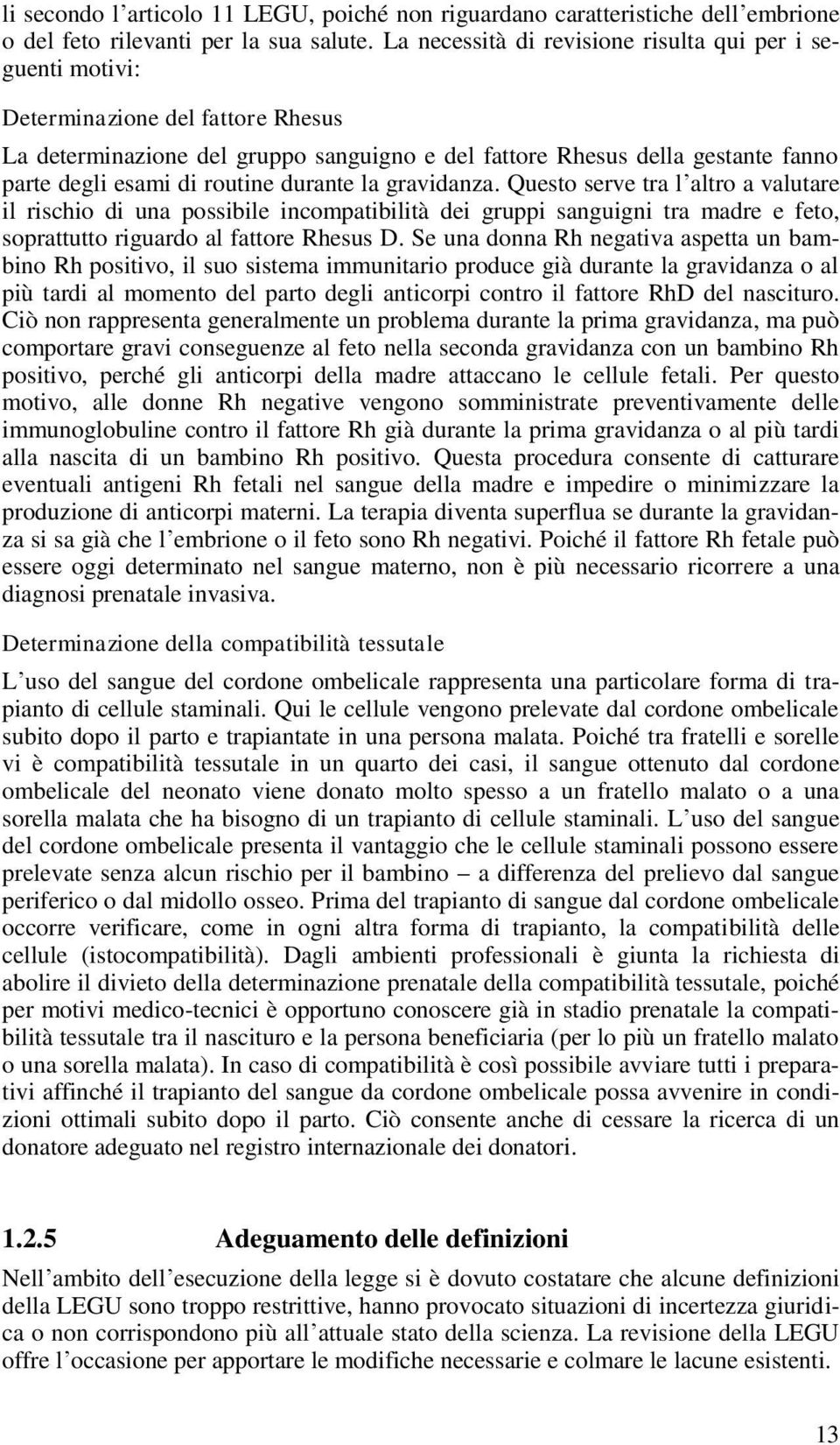 routine durante la gravidanza. Questo serve tra l altro a valutare il rischio di una possibile incompatibilità dei gruppi sanguigni tra madre e feto, soprattutto riguardo al fattore Rhesus D.