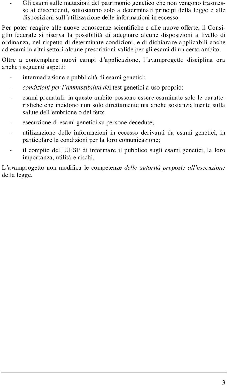 Per poter reagire alle nuove conoscenze scientifiche e alle nuove offerte, il Consiglio federale si riserva la possibilità di adeguare alcune disposizioni a livello di ordinanza, nel rispetto di